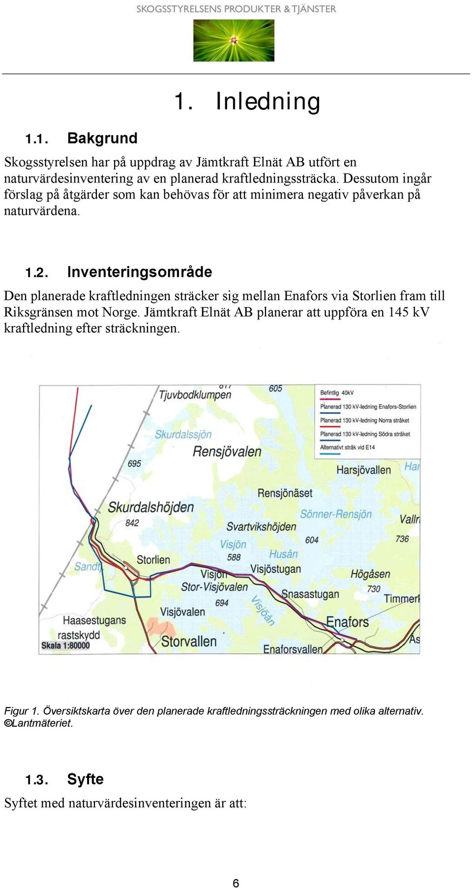 Inventeringsområde Den planerade kraftledningen sträcker sig mellan Enafors via Storlien fram till Riksgränsen mot Norge.