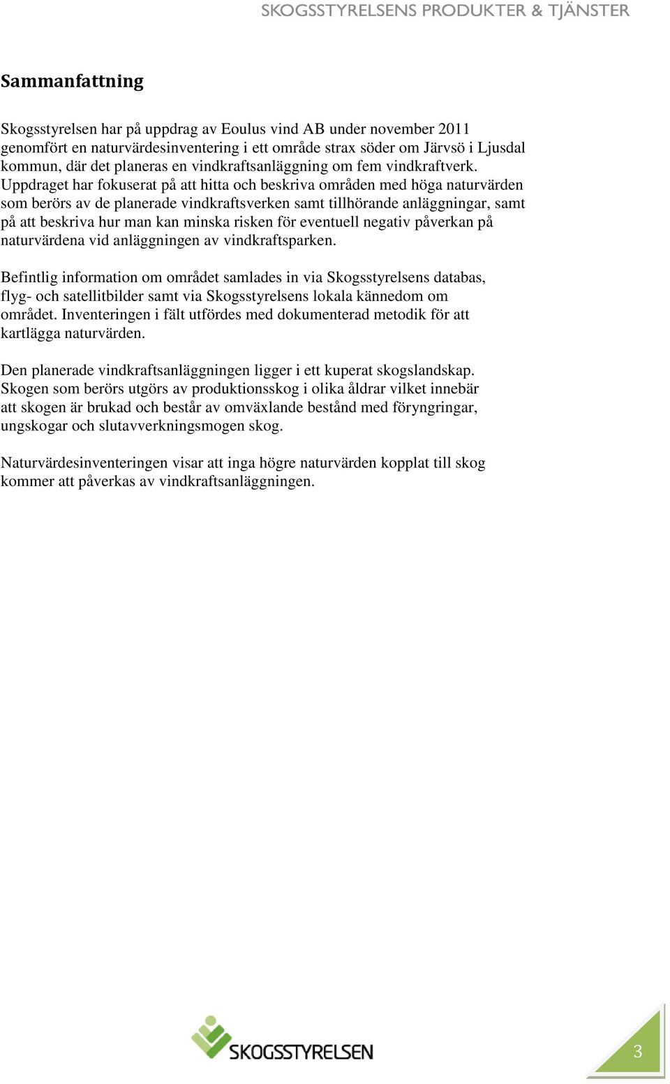 Uppdraget har fokuserat på att hitta och beskriva områden med höga naturvärden som berörs av de planerade vindkraftsverken samt tillhörande anläggningar, samt på att beskriva hur man kan minska