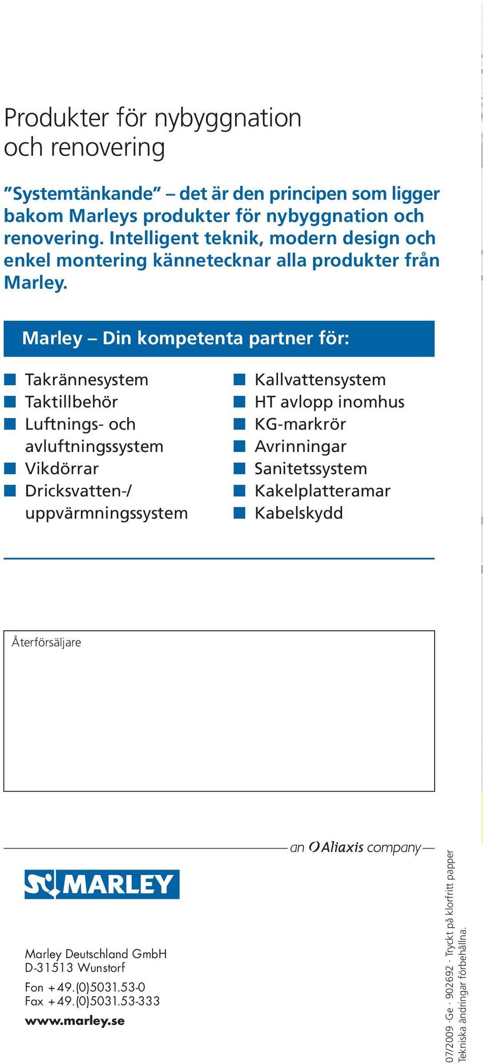 Marley Din kompetenta partner för: Takrännesystem Taktillbehör Luftnings- och avluftningssystem Vikdörrar Dricksvatten-/ uppvärmningssystem Kallvattensystem HT avlopp