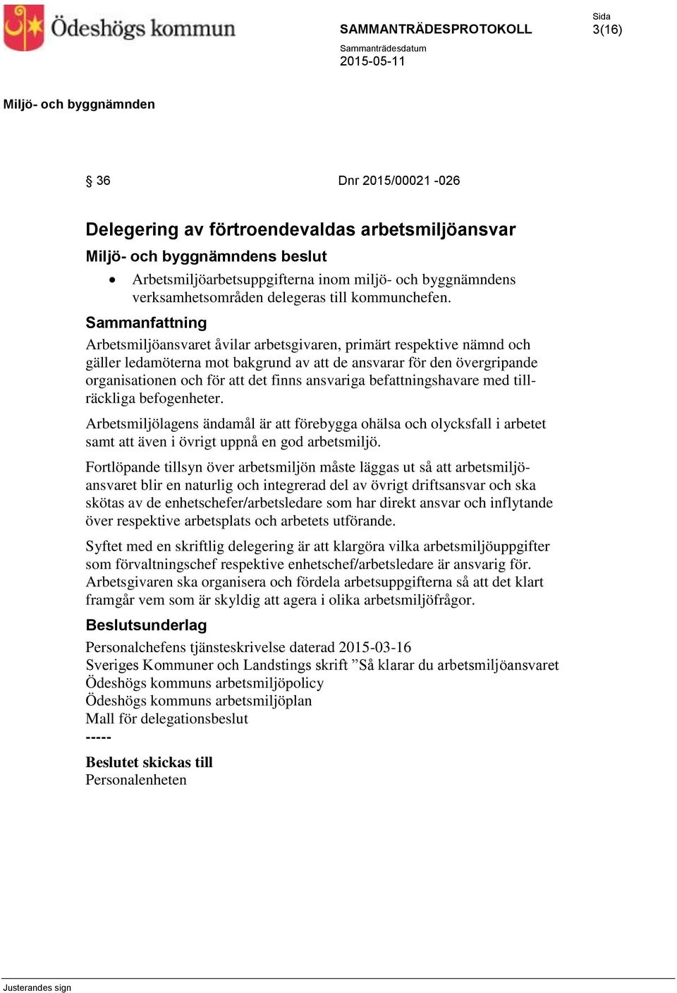 befattningshavare med tillräckliga befogenheter. Arbetsmiljölagens ändamål är att förebygga ohälsa och olycksfall i arbetet samt att även i övrigt uppnå en god arbetsmiljö.