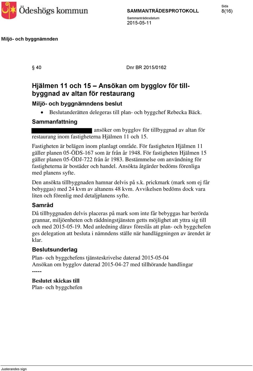 För fastigheten Hjälmen 11 gäller planen 05-ÖDS-167 som är från år 1948. För fastigheten Hjälmen 15 gäller planen 05-ÖDJ-722 från år 1983.