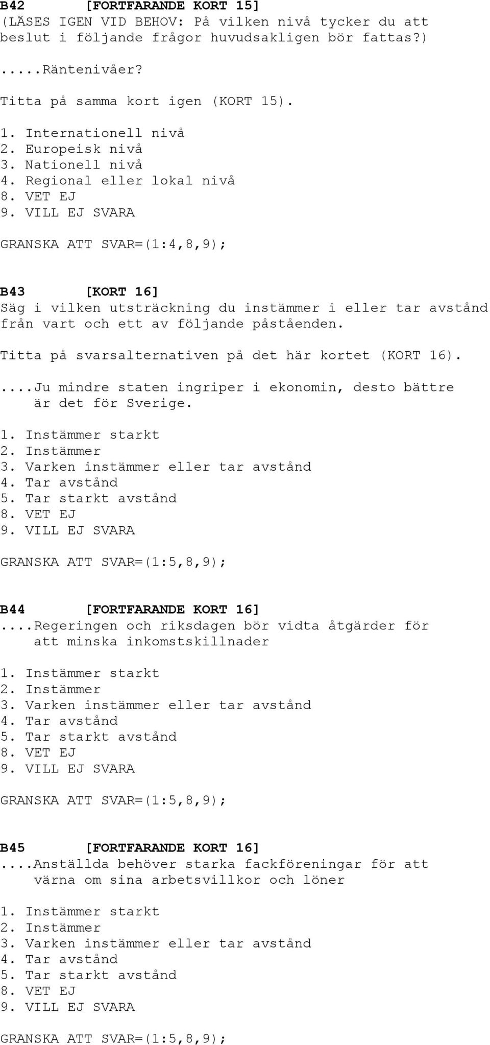 Titta på svarsalternativen på det här kortet (KORT 16)....Ju mindre staten ingriper i ekonomin, desto bättre är det för Sverige. 1. Instämmer starkt 2. Instämmer 3.