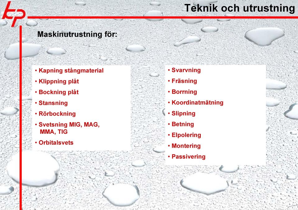 Rörbockning Svetsning MIG, MAG, MMA, TIG Orbitalsvets Svarvning