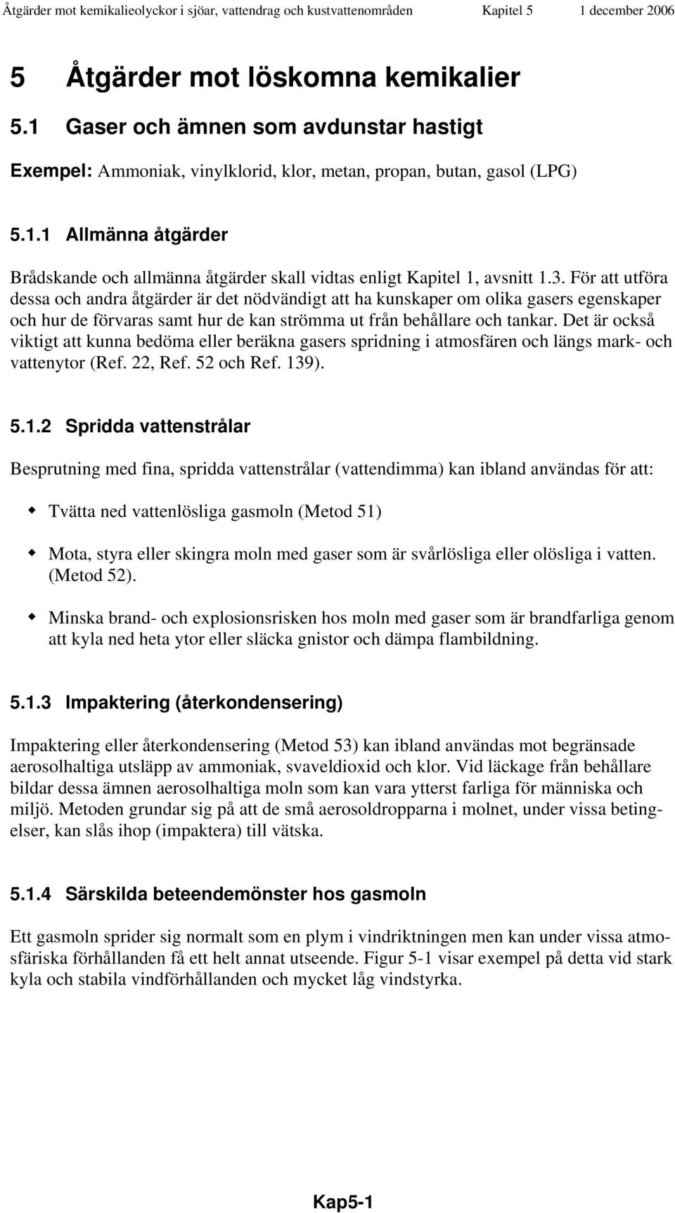 Det är också viktigt att kunna bedöma eller beräkna gasers spridning i atmosfären och längs mark- och vattenytor (Ref. 22, Ref. 52 och Ref. 13