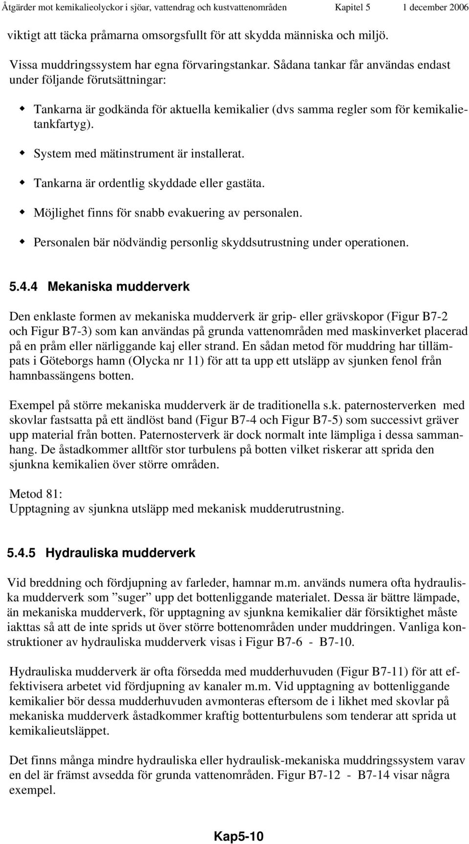 Tankarna är ordentlig skyddade eller gastäta. Möjlighet finns för snabb evakuering av personalen. Personalen bär nödvändig personlig skyddsutrustning under operationen. 5.4.