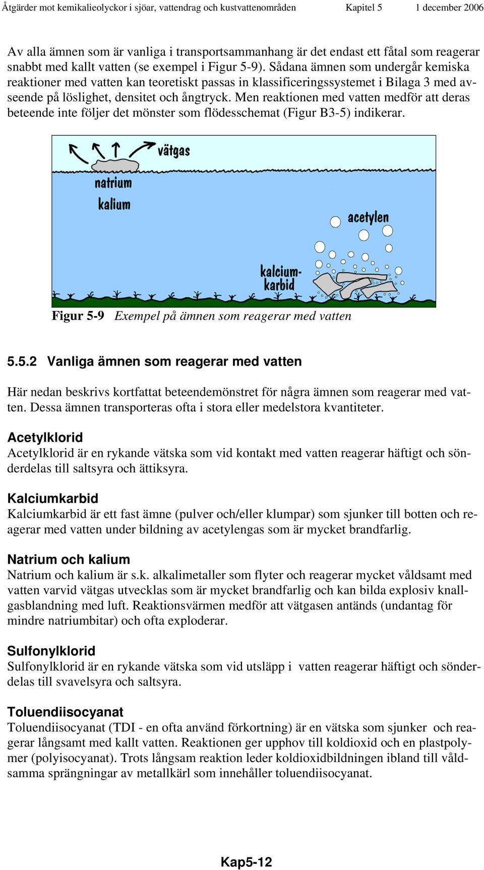 Men reaktionen med vatten medför att deras beteende inte följer det mönster som flödesschemat (Figur B3-5)
