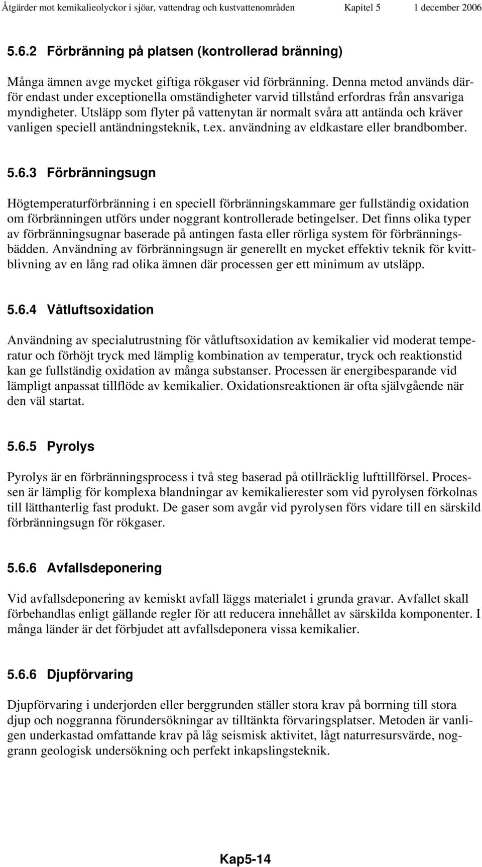 Utsläpp som flyter på vattenytan är normalt svåra att antända och kräver vanligen speciell antändningsteknik, t.ex. användning av eldkastare eller brandbomber. 5.6.