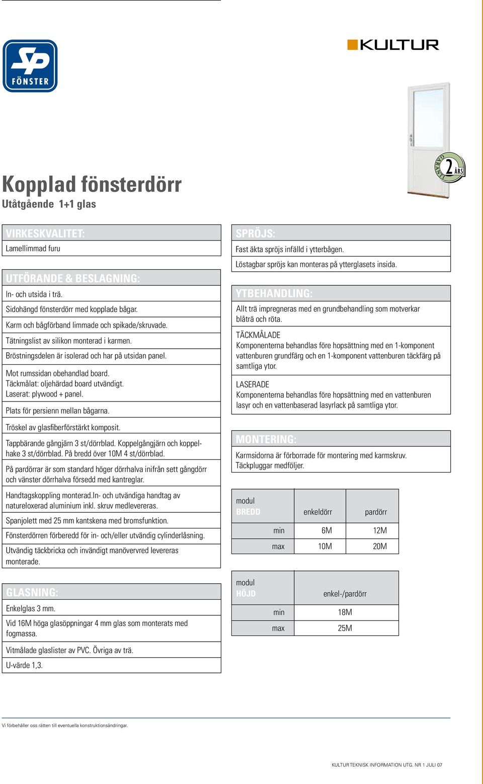 Plats för persienn mellan bågarna. Tröskel av glasfiberförstärkt komposit. Tappbärande gångjärn 3 st/dörrblad. Koppelgångjärn och koppelhake 3 st/dörrblad. På bredd över 10M 4 st/dörrblad.