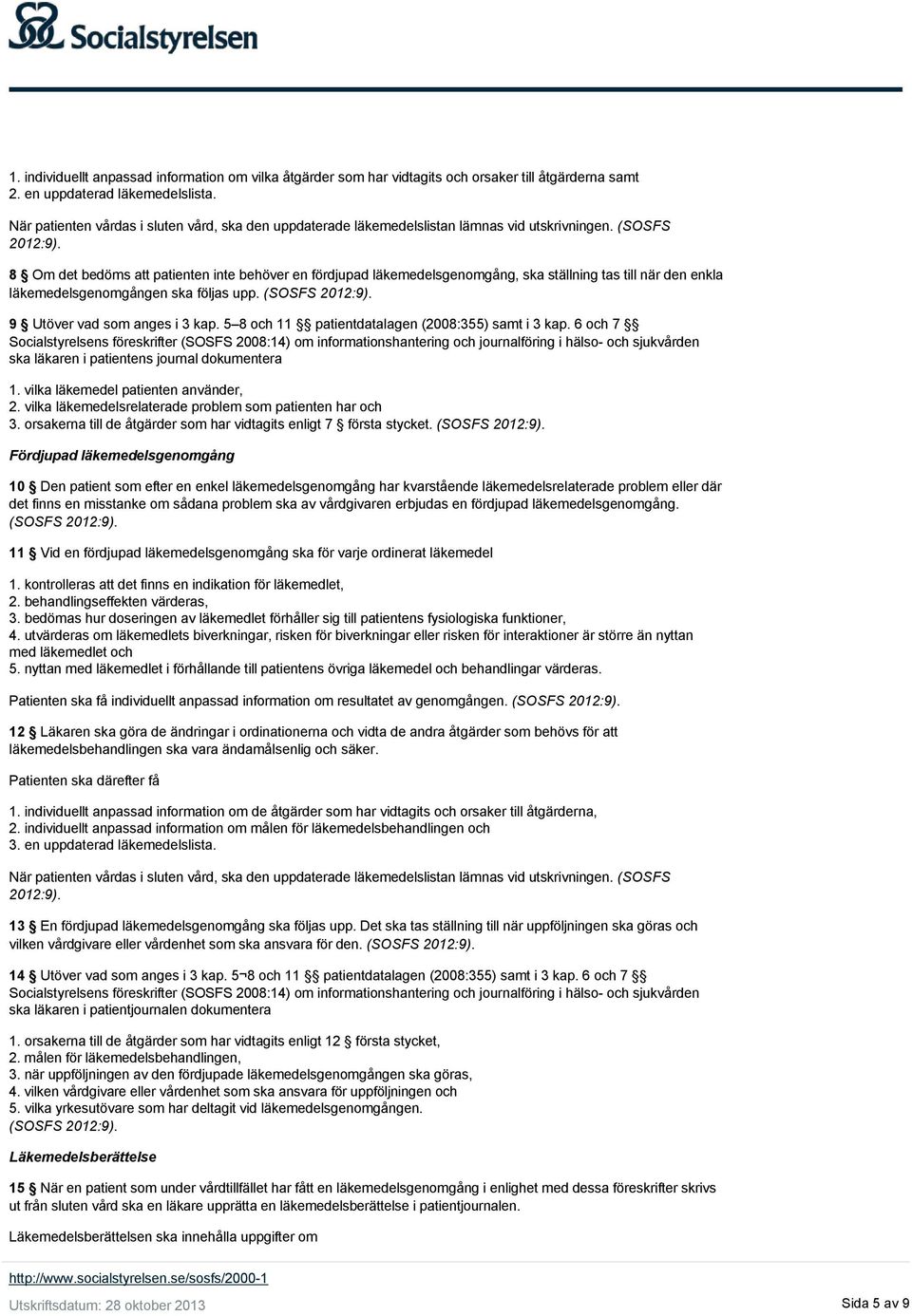 8 Om det bedöms att patienten inte behöver en fördjupad läkemedelsgenomgång, ska ställning tas till när den enkla läkemedelsgenomgången ska följas upp. (SOSFS 2012:9). 9 Utöver vad som anges i 3 kap.