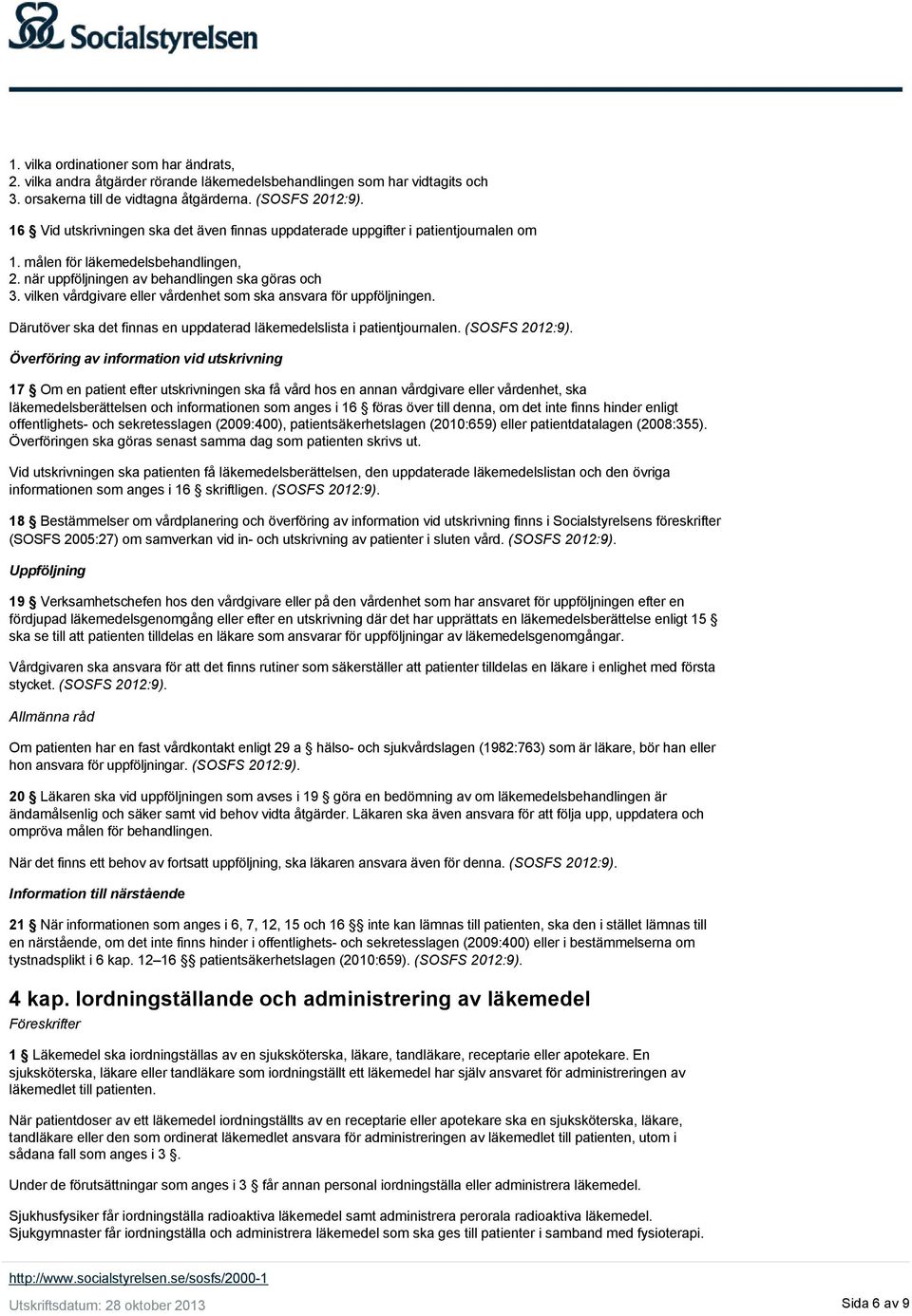 vilken vårdgivare eller vårdenhet som ska ansvara för uppföljningen. Därutöver ska det finnas en uppdaterad läkemedelslista i patientjournalen. (SOSFS 2012:9).