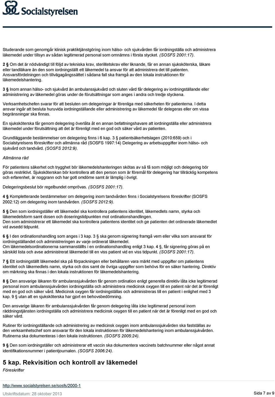 2 Om det är nödvändigt till följd av tekniska krav, sterilitetskrav eller liknande, får en annan sjuksköterska, läkare eller tandläkare än den som iordningställt ett läkemedel ta ansvar för att