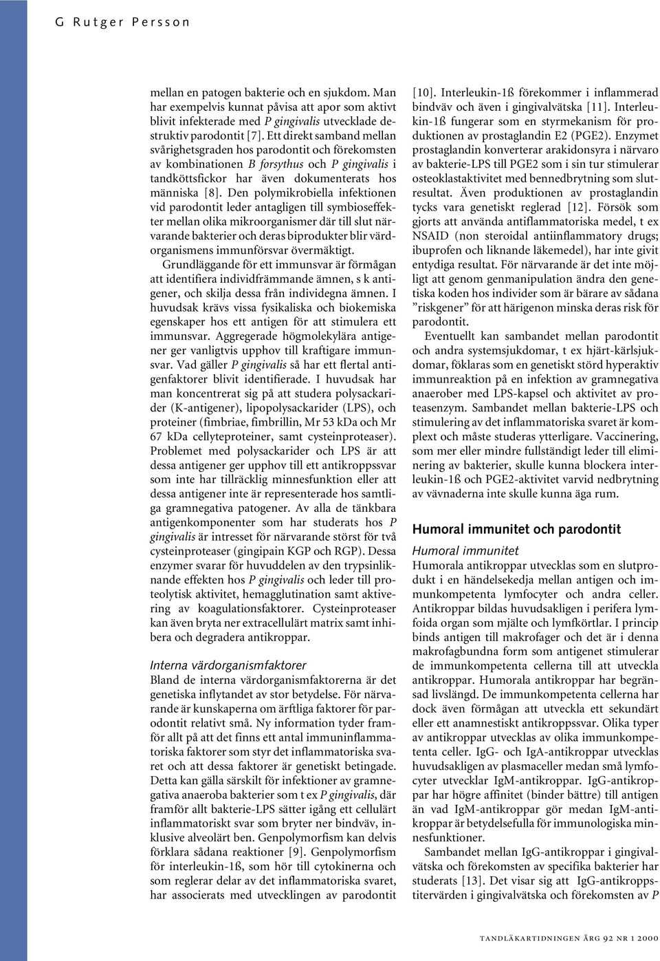 Den polymikrobiella infektionen vid parodontit leder antagligen till symbioseffekter mellan olika mikroorganismer där till slut närvarande bakterier och deras biprodukter blir värdorganismens