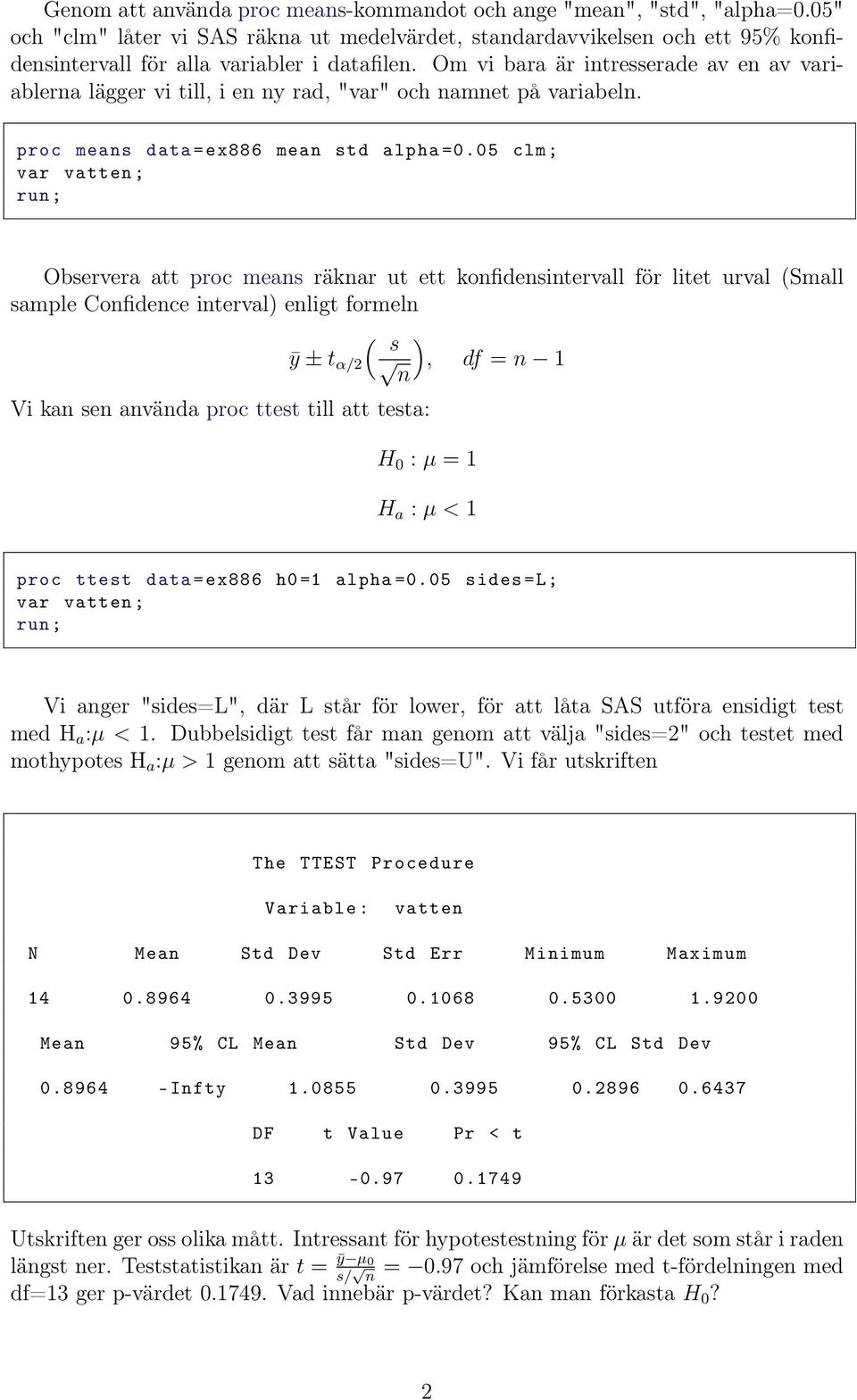 Om vi bara är intresserade av en av variablerna lägger vi till, i en ny rad, "var" och namnet på variabeln. proc means data = ex886 mean std alpha =0.
