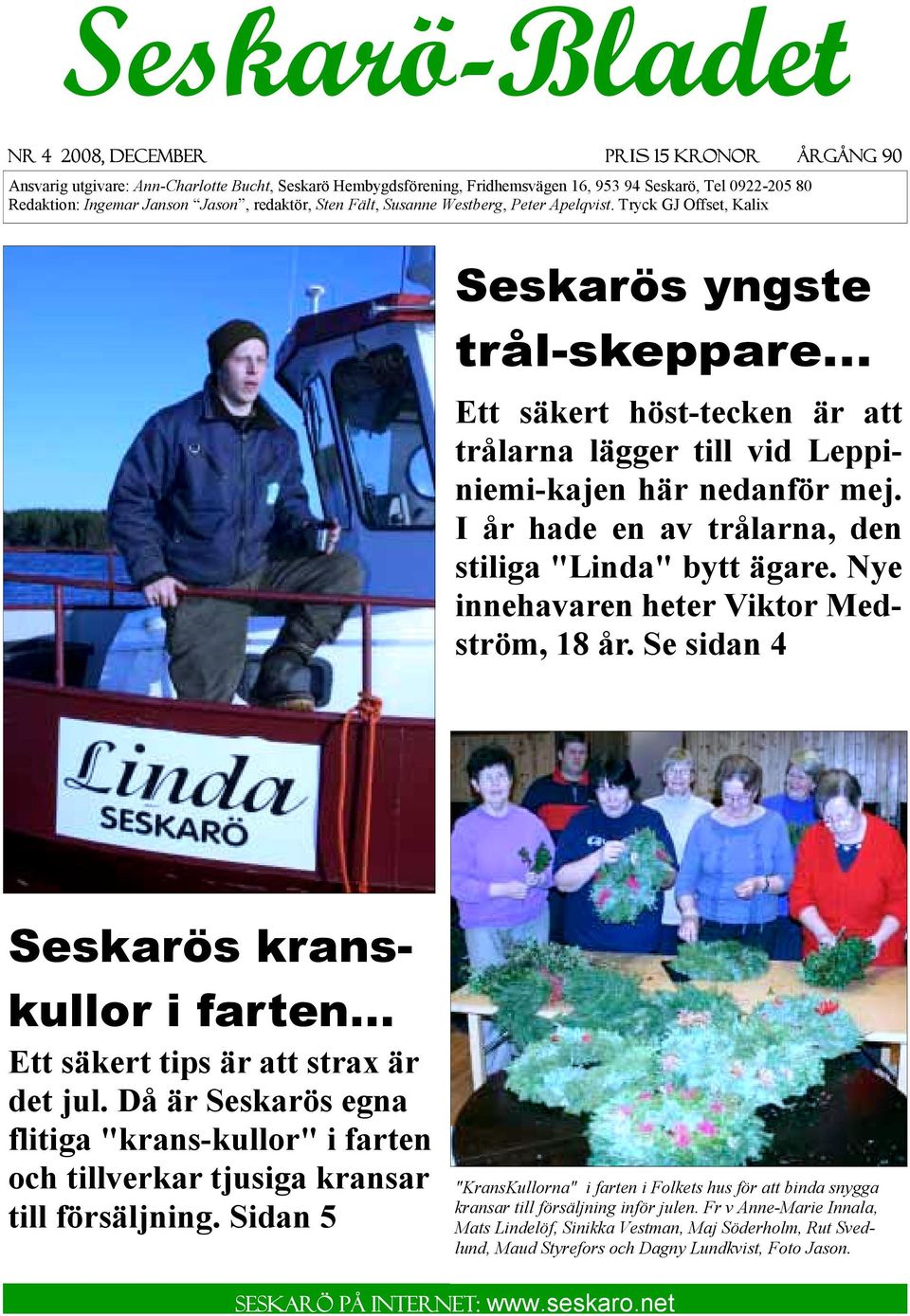 .. Ett säkert höst-tecken är att trålarna lägger till vid Leppiniemi-kajen här nedanför mej. I år hade en av trålarna, den stiliga "Linda" bytt ägare. Nye innehavaren heter Viktor Medström, 18 år.