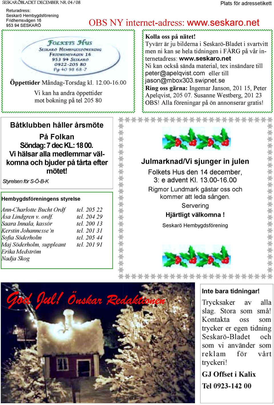 Tyvärr är ju bilderna i Seskarö-Bladet i svartvitt men ni kan se hela tidningen i FÄRG på vår internetadress: www.seskaro.net Ni kan också sända material, tex insändare till peter@apelqvist.