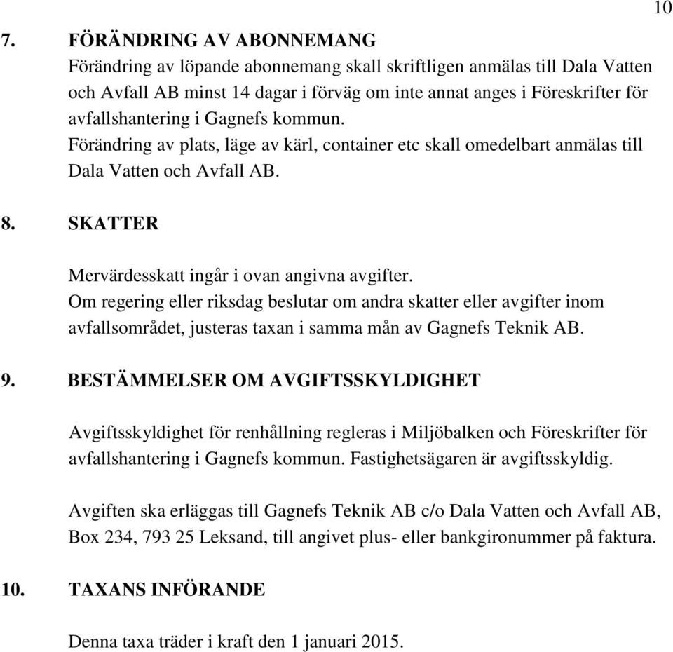Om regering eller riksdag beslutar om andra skatter eller avgifter inom avfallsområdet, justeras taxan i samma mån av Gagnefs Teknik AB. 9.