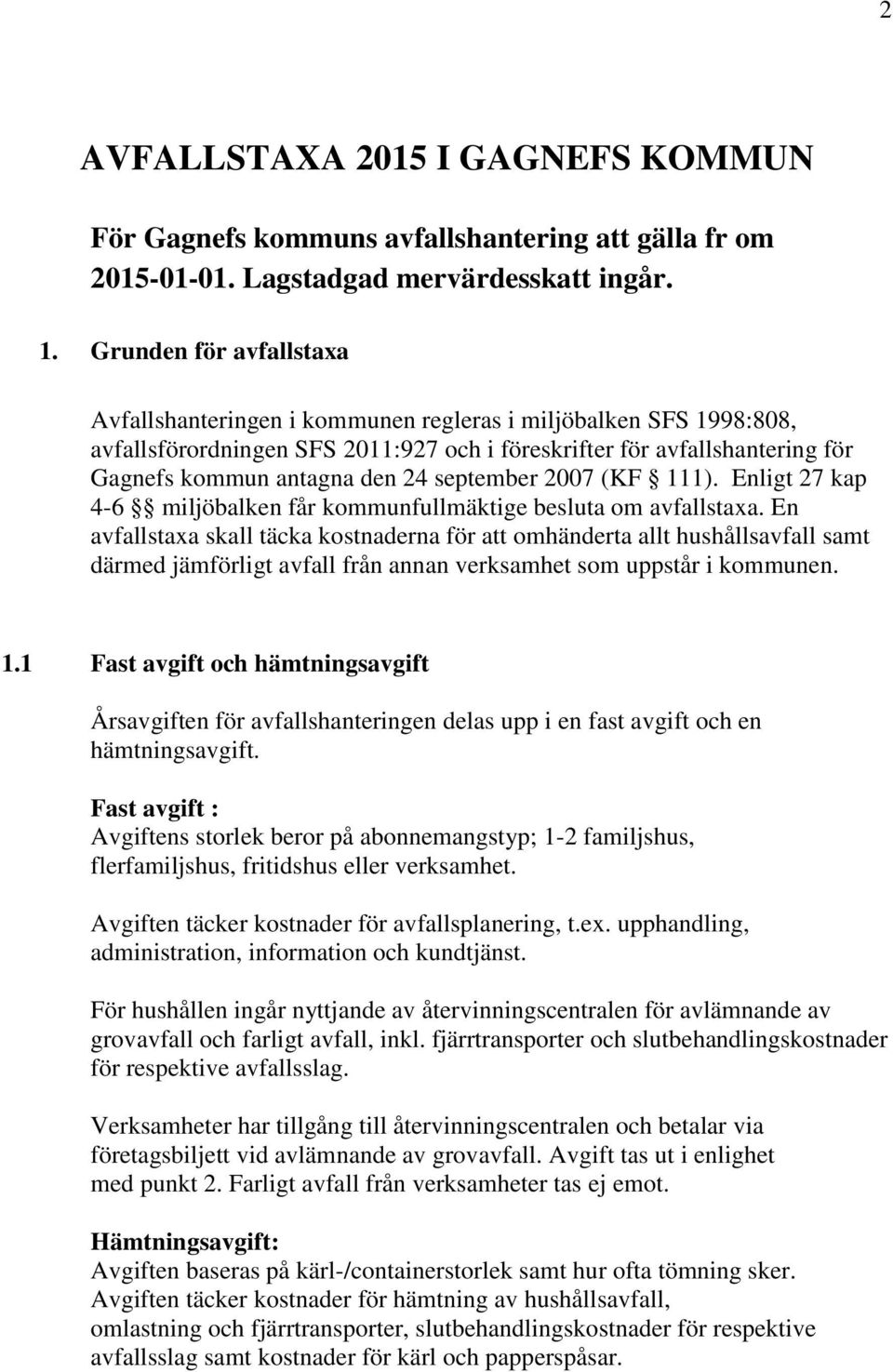 september 2007 (KF 111). Enligt 27 kap 4-6 miljöbalken får kommunfullmäktige besluta om avfallstaxa.