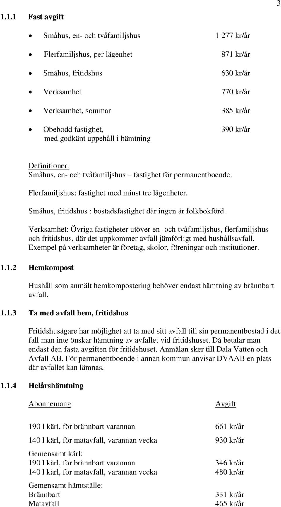 Småhus, fritidshus : bostadsfastighet där ingen är folkbokförd.