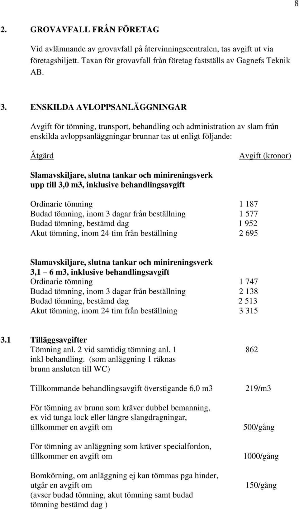 Slamavskiljare, slutna tankar och minireningsverk upp till 3,0 m3, inklusive behandlingsavgift Ordinarie tömning 1 187 Budad tömning, inom 3 dagar från beställning 1 577 Budad tömning, bestämd dag 1