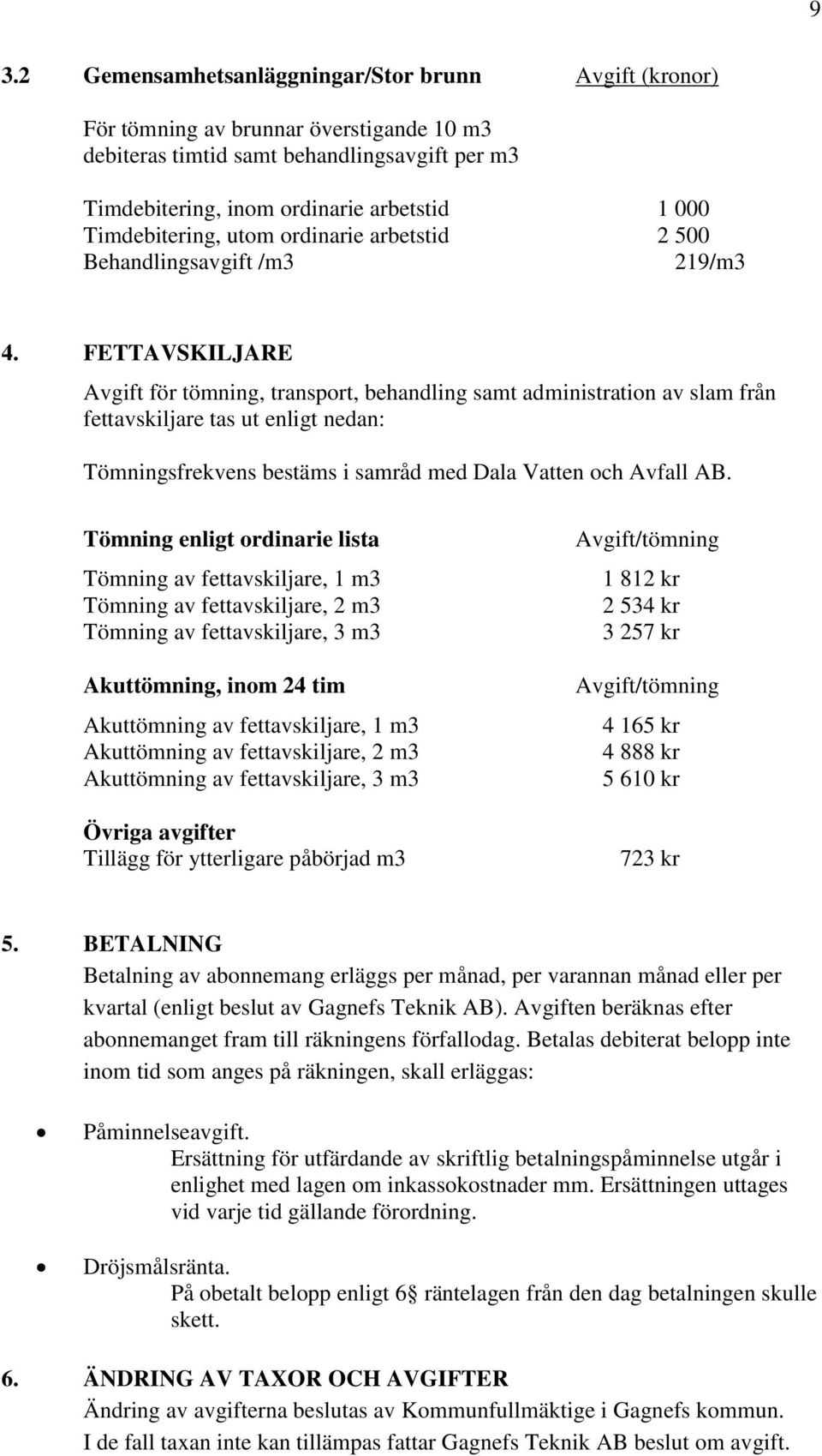FETTAVSKILJARE Avgift för tömning, transport, behandling samt administration av slam från fettavskiljare tas ut enligt nedan: Tömningsfrekvens bestäms i samråd med Dala Vatten och Avfall AB.