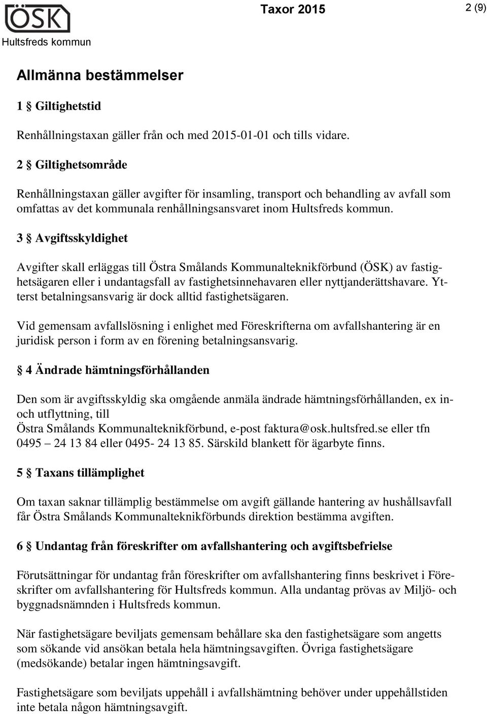 3 Avgiftsskyldighet Avgifter skall erläggas till Östra Smålands Kommunalteknikförbund (ÖSK) av fastighetsägaren eller i undantagsfall av fastighetsinnehavaren eller nyttjanderättshavare.