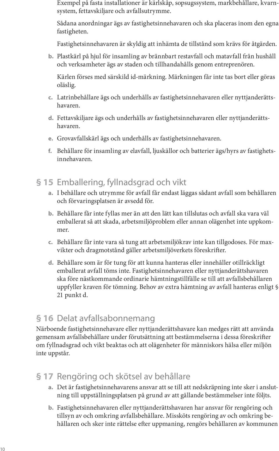 Plastkärl på hjul för insamling av brännbart restavfall och matavfall från hushåll och verksamheter ägs av staden och tillhandahålls genom entreprenören. Kärlen förses med särskild id-märkning.