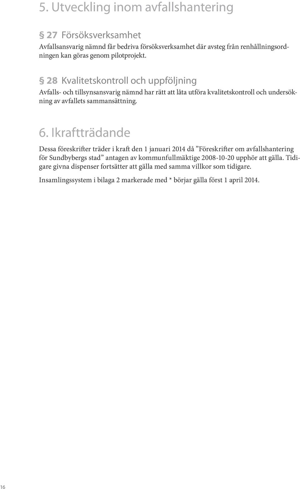 28 Kvalitetskontroll och uppföljning Avfalls- och tillsynsansvarig nämnd har rätt att låta utföra kvalitetskontroll och undersökning av avfallets sammansättning. 6.