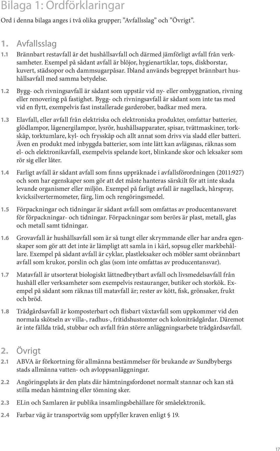 Exempel på sådant avfall är blöjor, hygienartiklar, tops, diskborstar, kuvert, städsopor och dammsugarpåsar. Ibland används begreppet brännbart hushållsavfall med samma betydelse. 1.