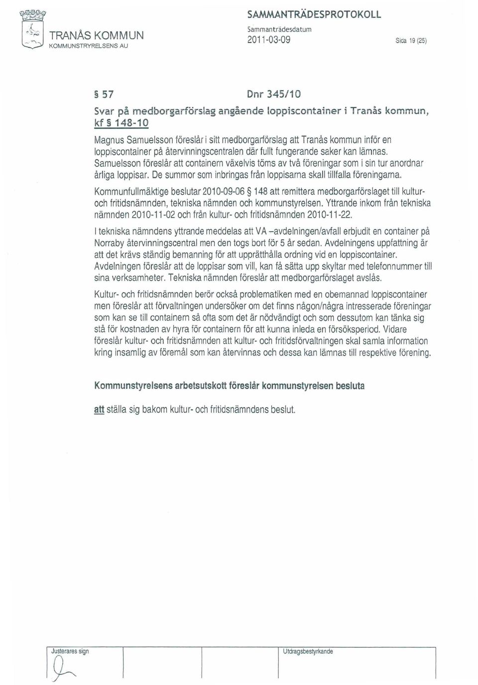 Samuelsson föreslår att containern växelvis töms av två föreningar som i sin tur anordnar årliga loppisar. De summor som inbringas från loppisarna skall tillfalla föreningarna.