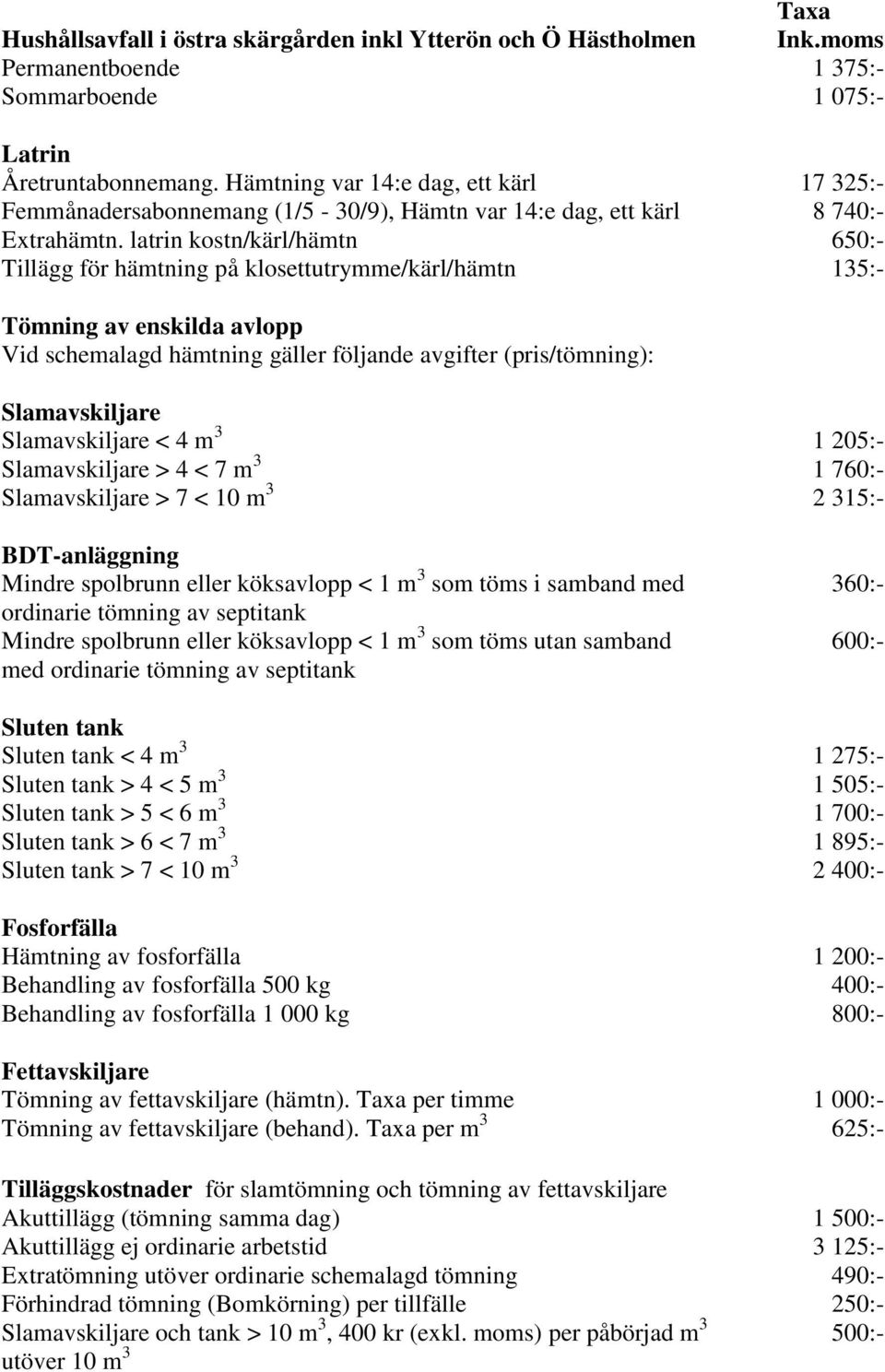 latrin kostn/kärl/hämtn 650:- Tillägg för hämtning på klosettutrymme/kärl/hämtn 135:- Tömning av enskilda avlopp Vid schemalagd hämtning gäller följande avgifter (pris/tömning): Slamavskiljare