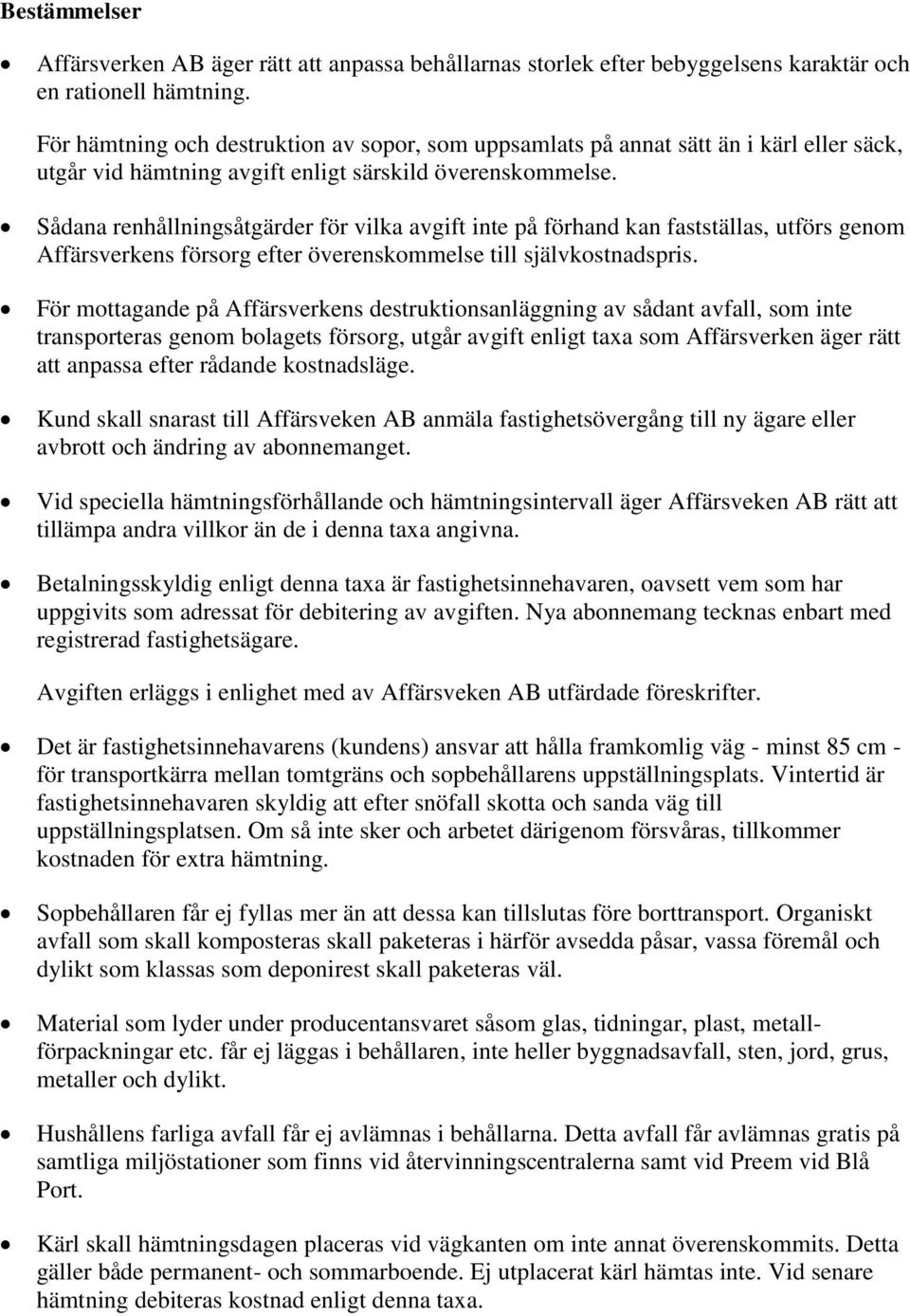 Sådana renhållningsåtgärder för vilka avgift inte på förhand kan fastställas, utförs genom Affärsverkens försorg efter överenskommelse till självkostnadspris.