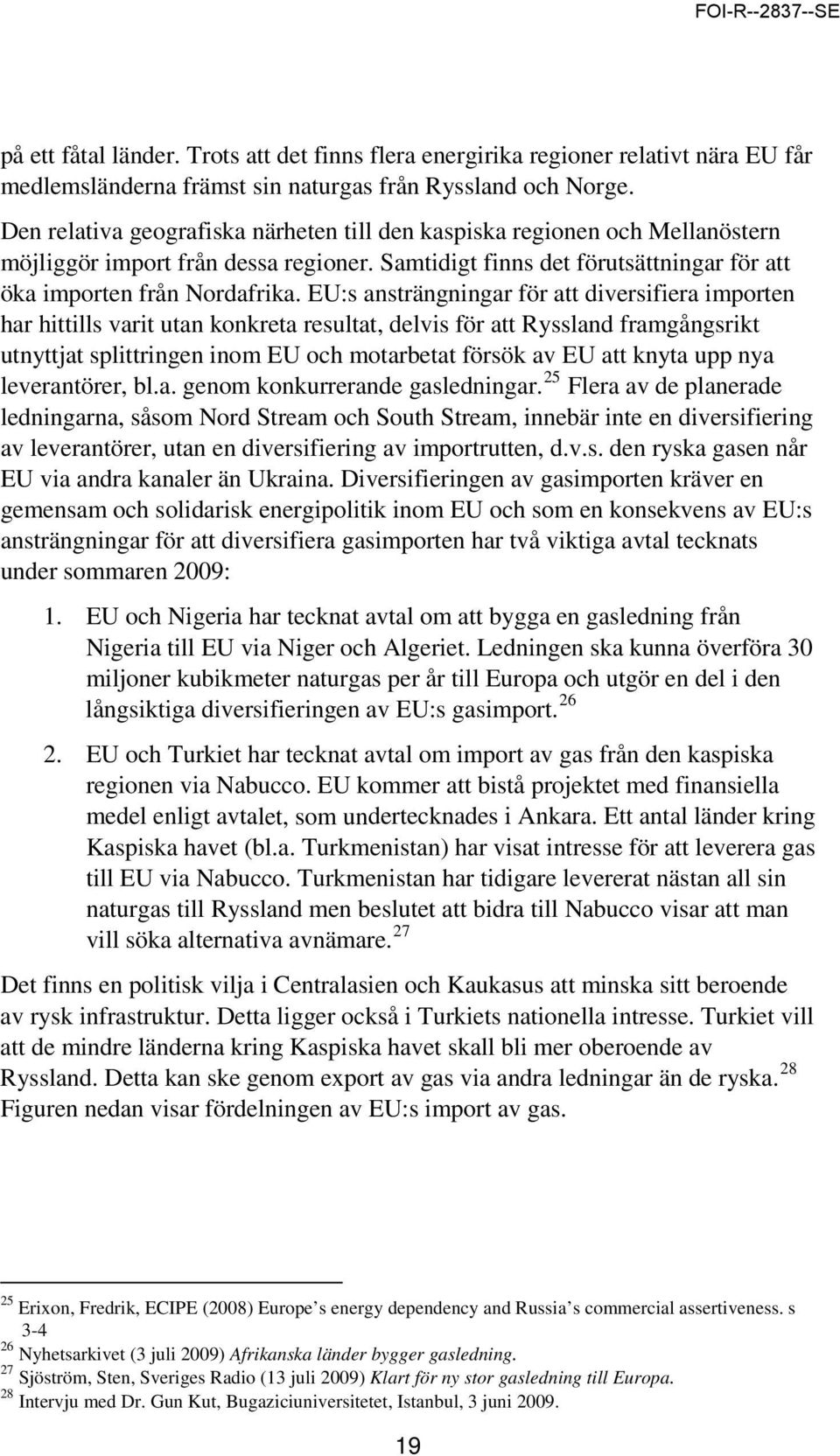 EU:s ansträngningar för att diversifiera importen har hittills varit utan konkreta resultat, delvis för att Ryssland framgångsrikt utnyttjat splittringen inom EU och motarbetat försök av EU att knyta