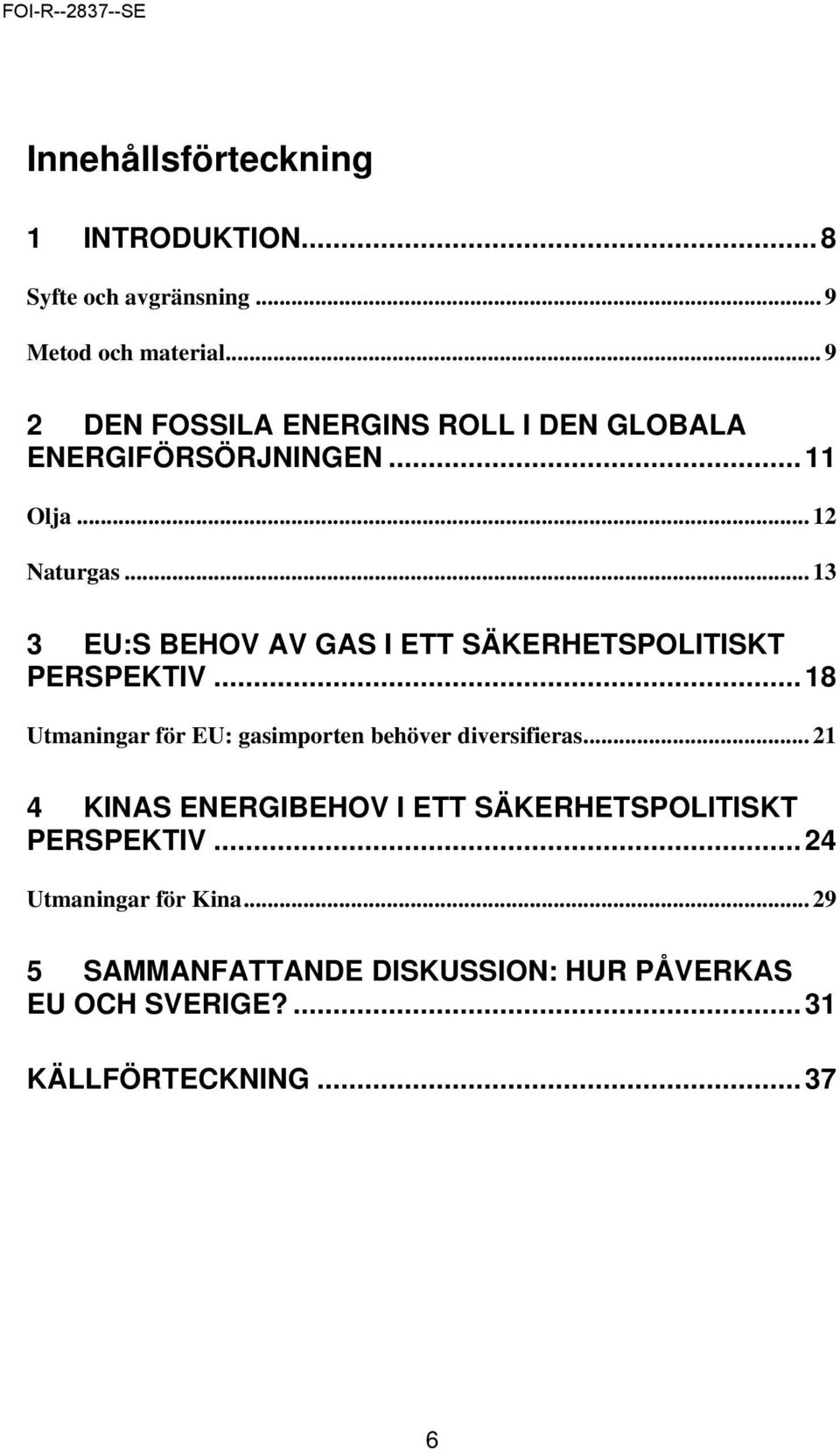 .. 13 3 EU:S BEHOV AV GAS I ETT SÄKERHETSPOLITISKT PERSPEKTIV...18 Utmaningar för EU: gasimporten behöver diversifieras.