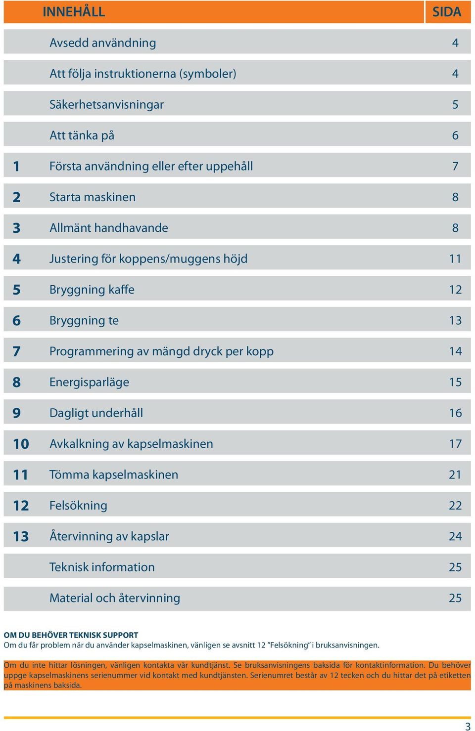 11 Tömma kapselmaskinen 21 12 Felsökning 22 13 Återvinning av kapslar 24 Teknisk information 25 Material och återvinning 25 OM DU BEHÖVER TEKNISK SUPPORT Om du får problem när du använder