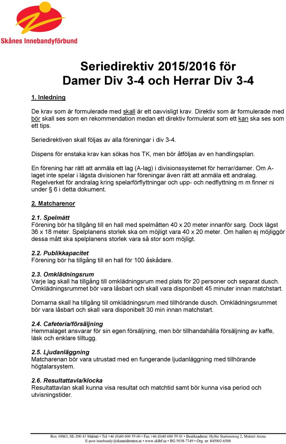 Dispens för enstaka krav kan sökas hos TK, men bör åtföljas av en handlingsplan. En förening har rätt att anmäla ett lag (A-lag) i divisionssystemet för herrar/damer.