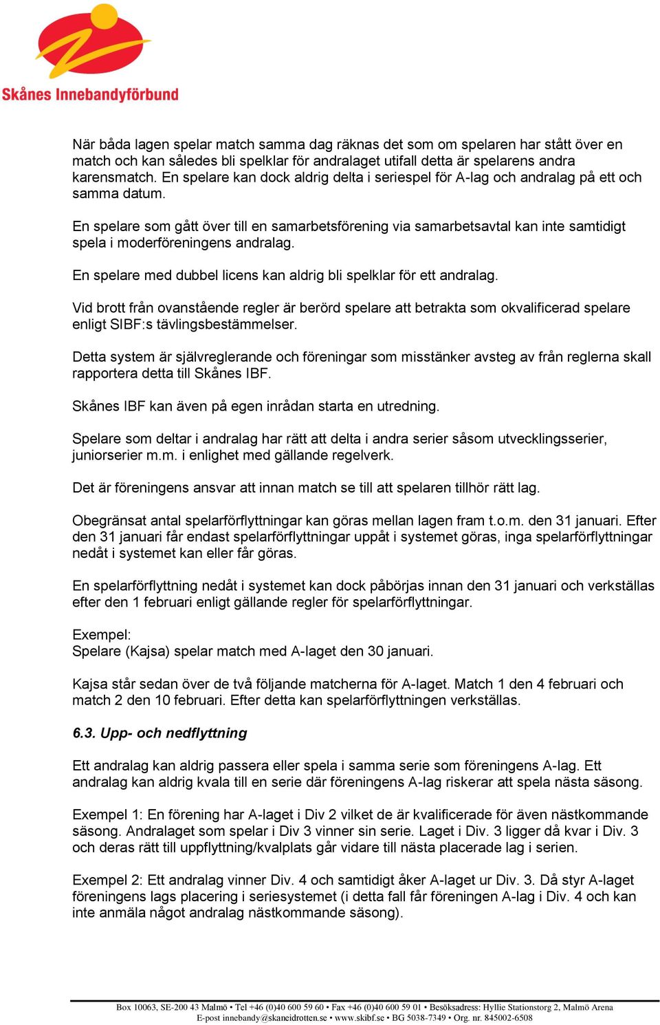 En spelare som gått över till en samarbetsförening via samarbetsavtal kan inte samtidigt spela i moderföreningens andralag. En spelare med dubbel licens kan aldrig bli spelklar för ett andralag.