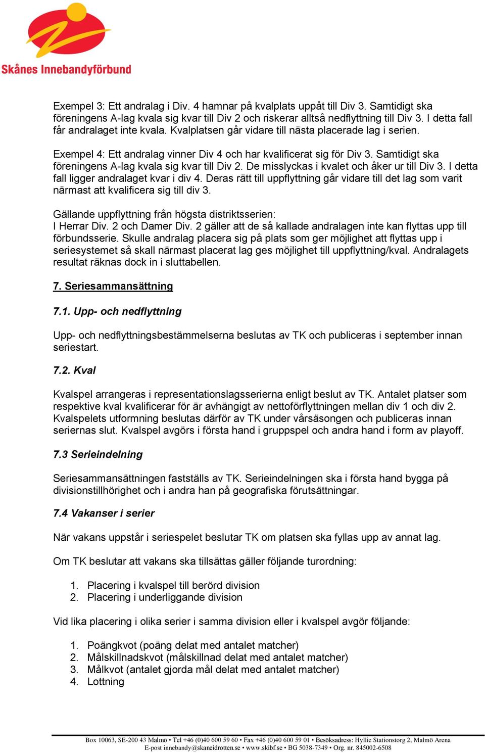 Samtidigt ska föreningens A-lag kvala sig kvar till Div 2. De misslyckas i kvalet och åker ur till Div 3. I detta fall ligger andralaget kvar i div 4.