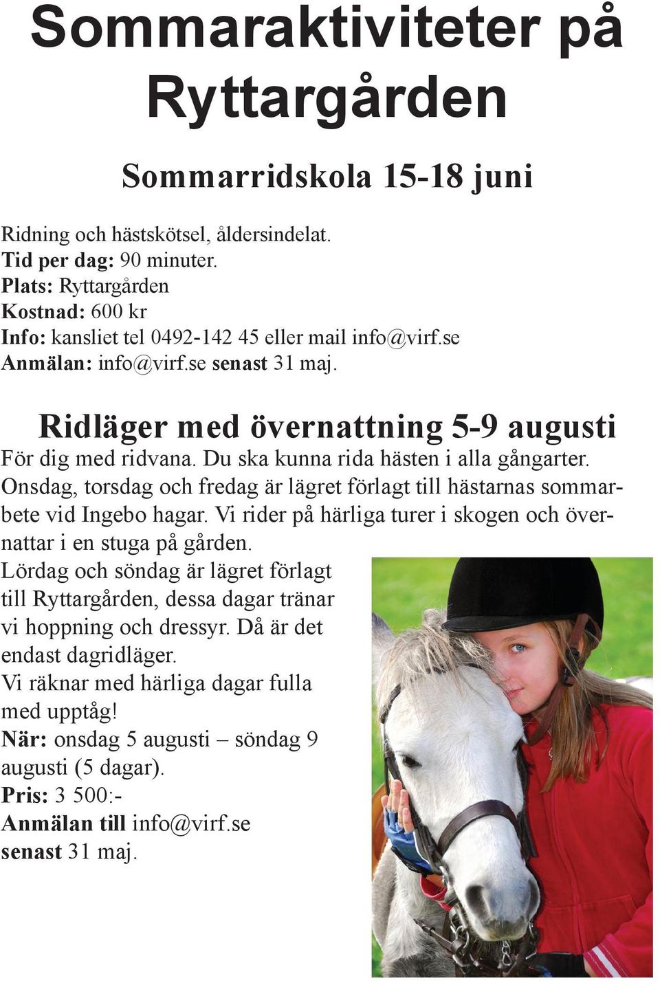 Du ska kunna rida hästen i alla gångarter. Onsdag, torsdag och fredag är lägret förlagt till hästarnas sommarbete vid Ingebo hagar.