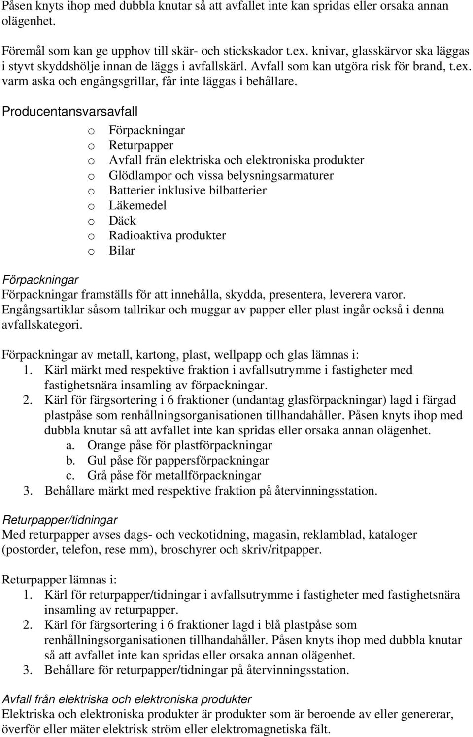 Producentansvarsavfall o Förpackningar o Returpapper o Avfall från elektriska och elektroniska produkter o Glödlampor och vissa belysningsarmaturer o Batterier inklusive bilbatterier o Läkemedel o