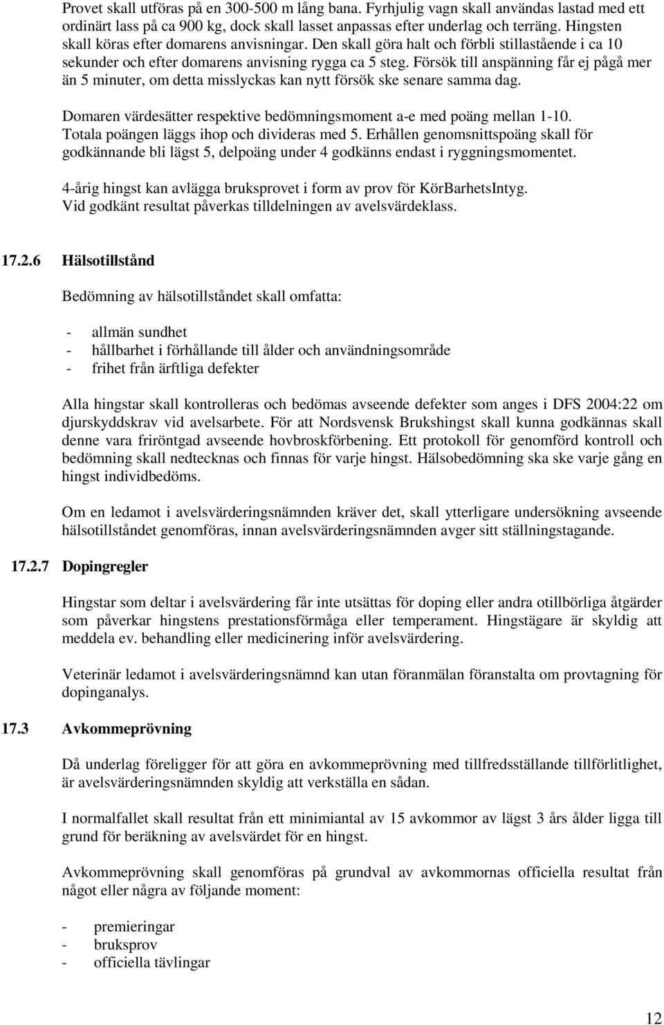 Försök till anspänning får ej pågå mer än 5 minuter, om detta misslyckas kan nytt försök ske senare samma dag. Domaren värdesätter respektive bedömningsmoment a-e med poäng mellan 1-10.