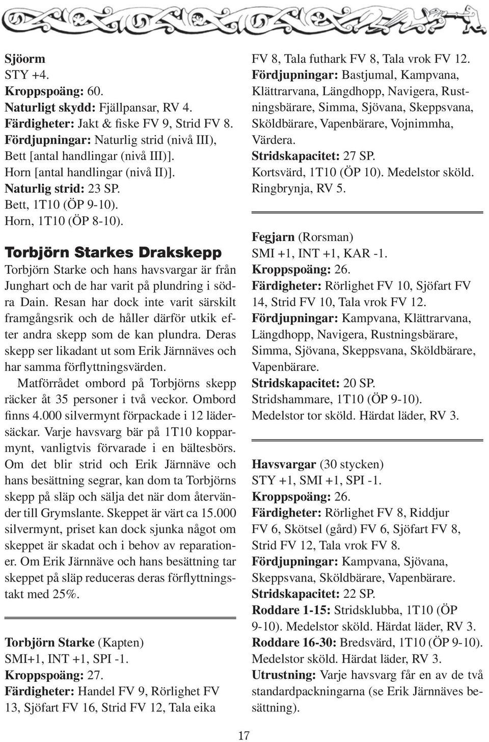 Torbjörn Starkes Drakskepp Torbjörn Starke och hans havsvargar är från Junghart och de har varit på plundring i södra Dain.