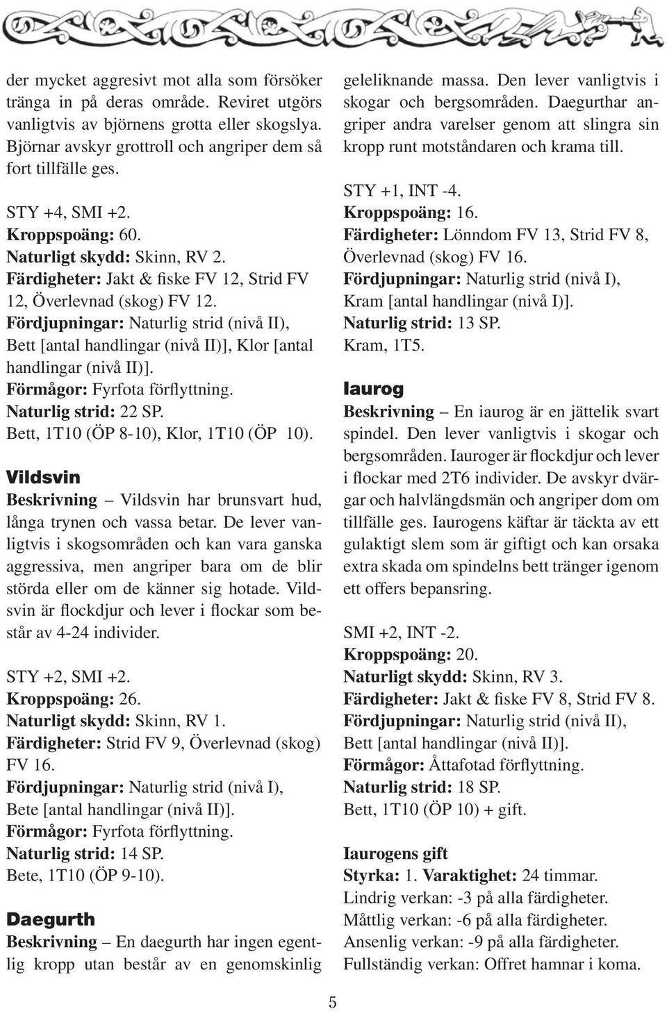 Fördjupningar: Naturlig strid (nivå II), Bett [antal handlingar (nivå II)], Klor [antal handlingar (nivå II)]. Förmågor: Fyrfota förflyttning. Naturlig strid: 22 SP.