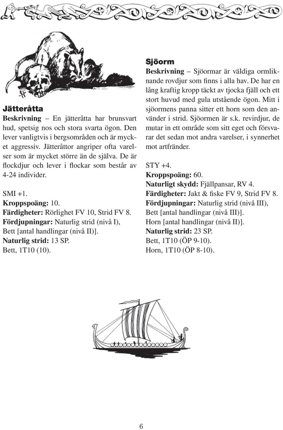 Färdigheter: Rörlighet FV 10, Strid FV 8. Fördjupningar: Naturlig strid (nivå I), Bett [antal handlingar (nivå II)]. Naturlig strid: 13 SP. Bett, 1T10 (10).