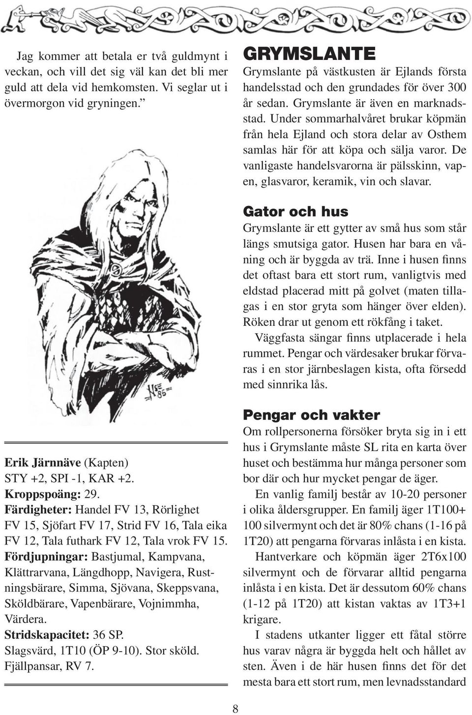 Under sommarhalvåret brukar köpmän från hela Ejland och stora delar av Osthem samlas här för att köpa och sälja varor.