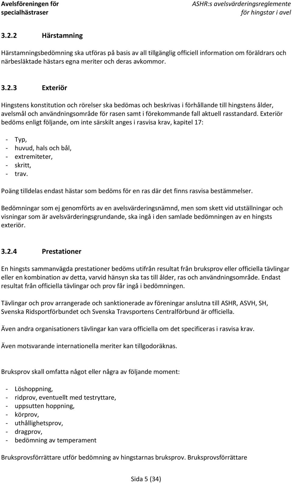 Poäng tilldelas endast hästar som bedöms för en ras där det finns rasvisa bestämmelser.