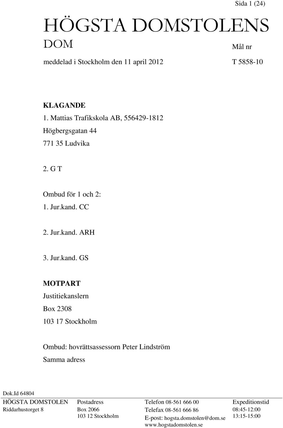 CC 2. Jur.kand. ARH 3. Jur.kand. GS MOTPART Justitiekanslern Box 2308 103 17 Stockholm Ombud: hovrättsassessorn Peter Lindström Samma adress Dok.