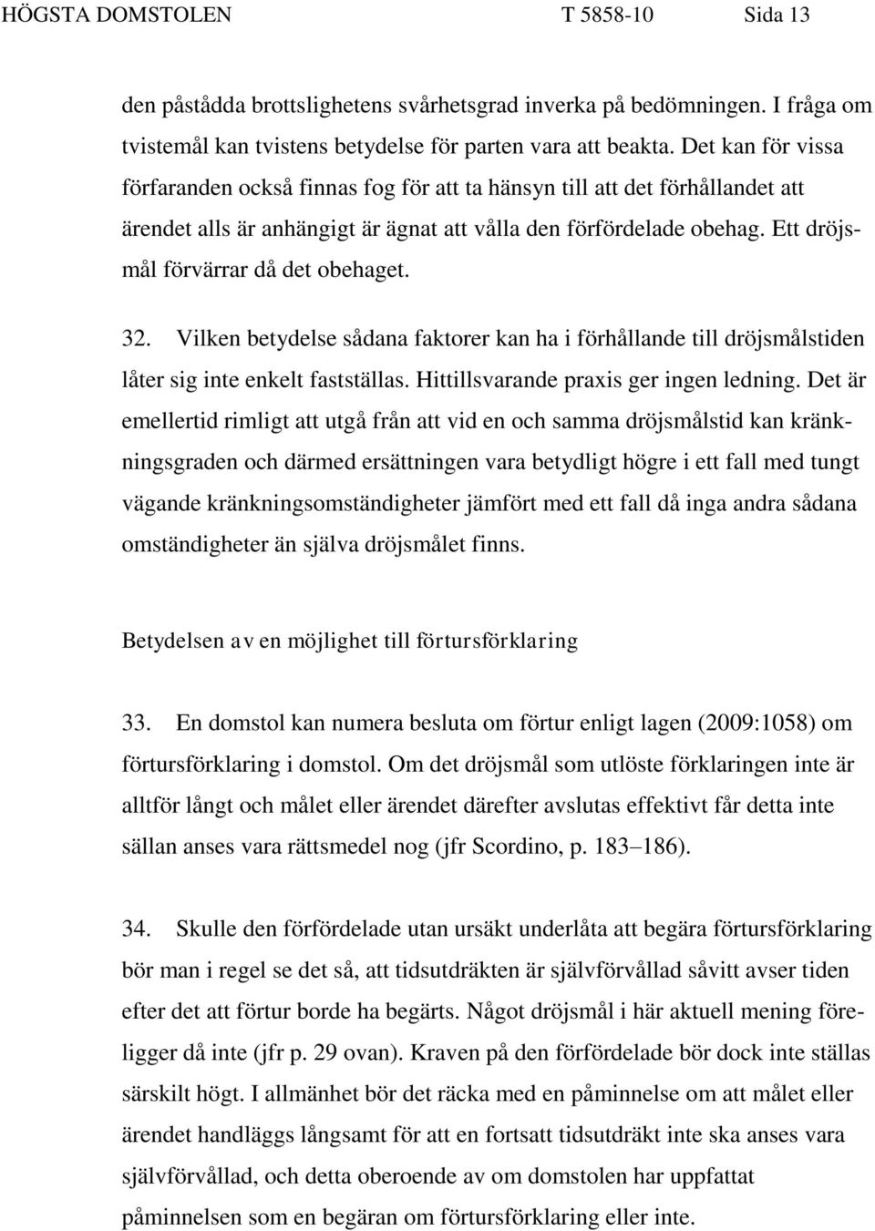 Ett dröjsmål förvärrar då det obehaget. 32. Vilken betydelse sådana faktorer kan ha i förhållande till dröjsmålstiden låter sig inte enkelt fastställas. Hittillsvarande praxis ger ingen ledning.