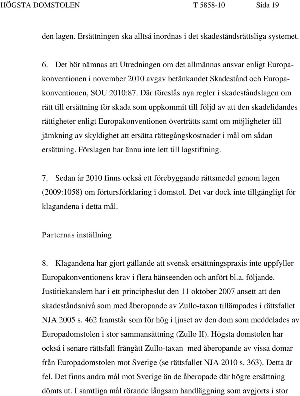 Där föreslås nya regler i skadeståndslagen om rätt till ersättning för skada som uppkommit till följd av att den skadelidandes rättigheter enligt Europakonventionen överträtts samt om möjligheter