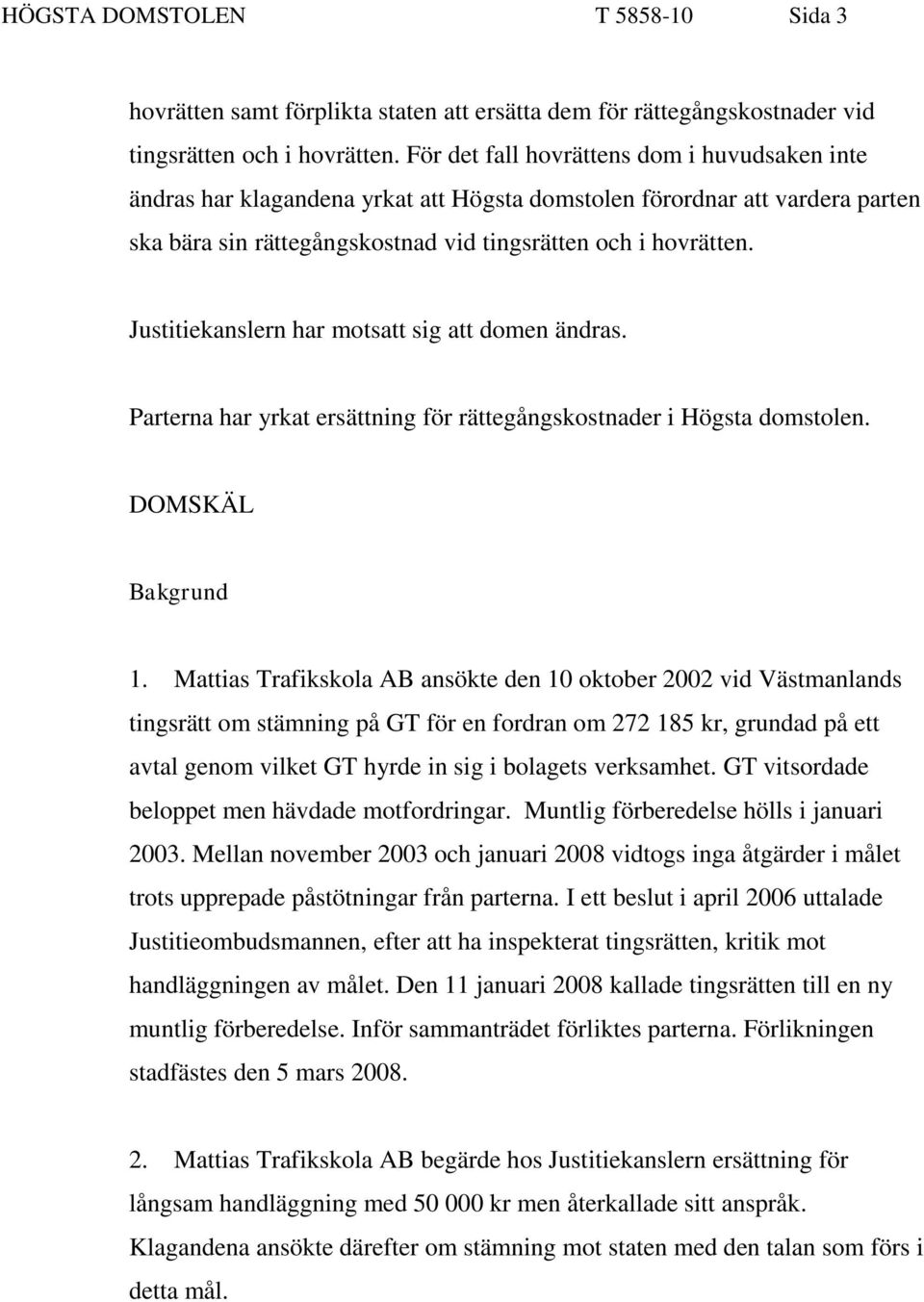 Justitiekanslern har motsatt sig att domen ändras. Parterna har yrkat ersättning för rättegångskostnader i Högsta domstolen. DOMSKÄL Bakgrund 1.