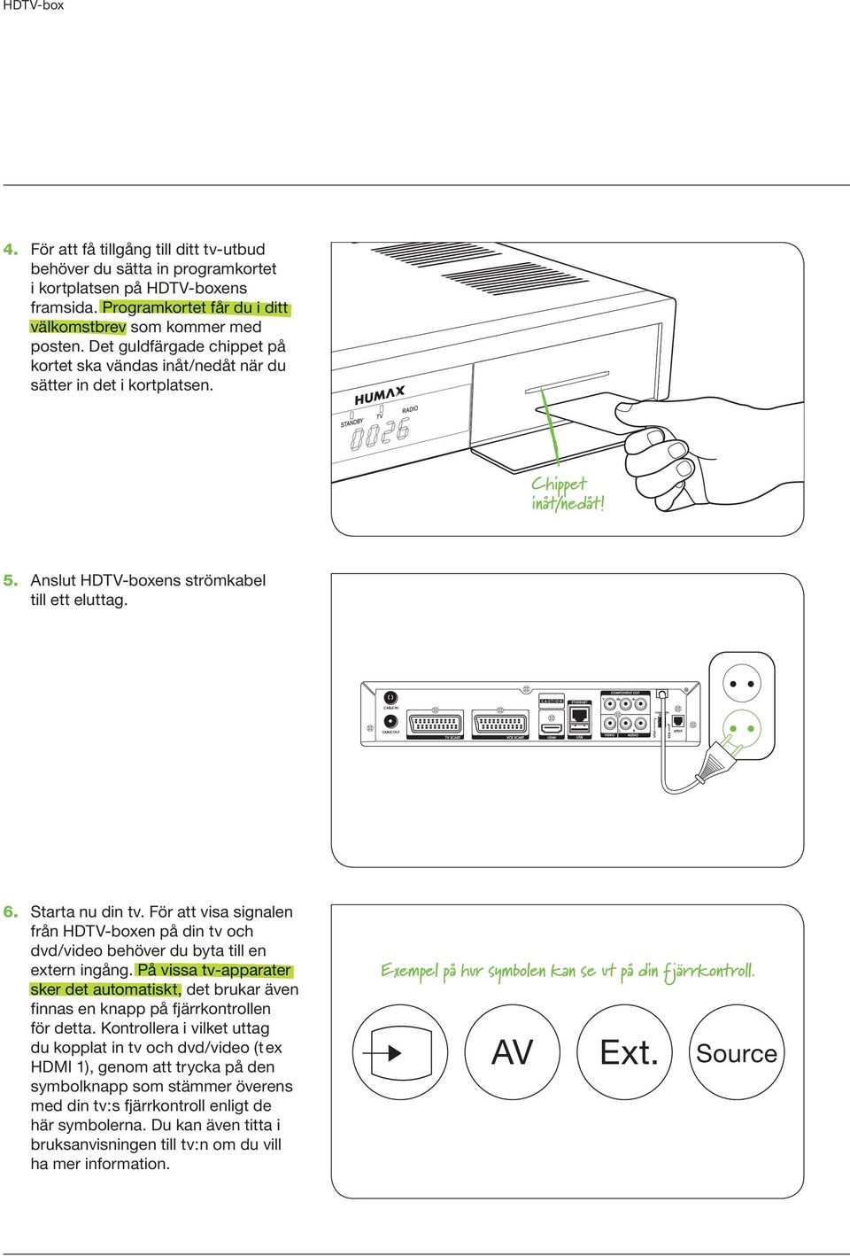 För att visa signalen från HDTV-boxen på din tv och dvd/video behöver du byta till en extern ingång.